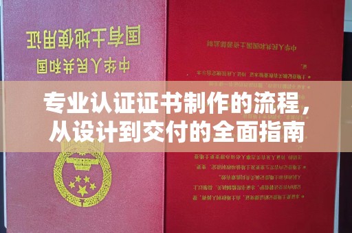 师宗专业认证证书制作的流程，从设计到交付的全面指南